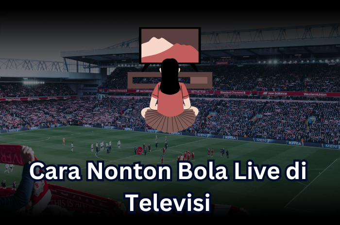 Cara Nonton Bola Live di Televisi